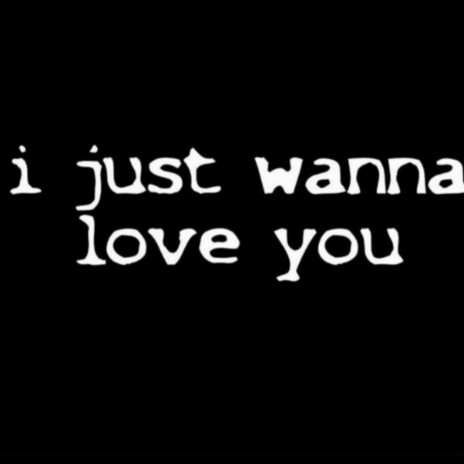 I just wanna love you | Boomplay Music