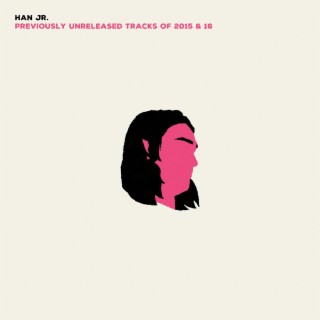 Han Jr.'s Previously Unreleased Tracks of 2015 & 16