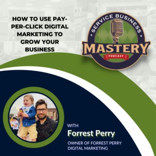 How To Use Pay-Per-Click Digital Marketing To Grow Your Business w/ Forrest Perry