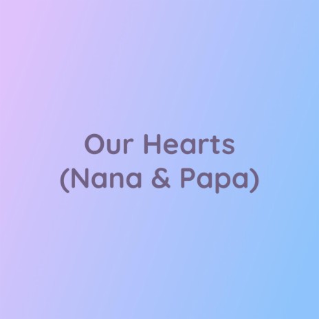Our Hearts (Nana & Papa)