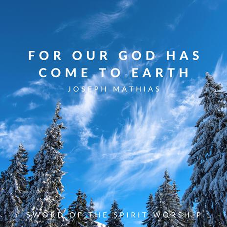 For Our God Has Come To Earth | Boomplay Music