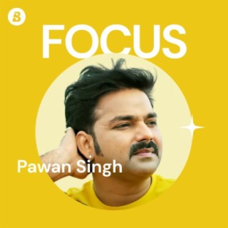 Focus: Pawan Singh