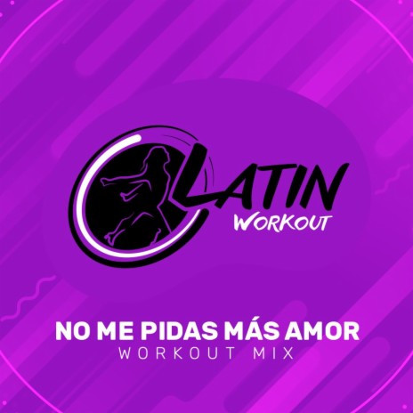 No Me Pidas Mas Amor (Workout Mix 130 bpm)