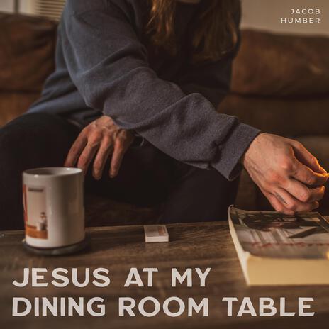 Jesus at My Dining Room Table | Boomplay Music