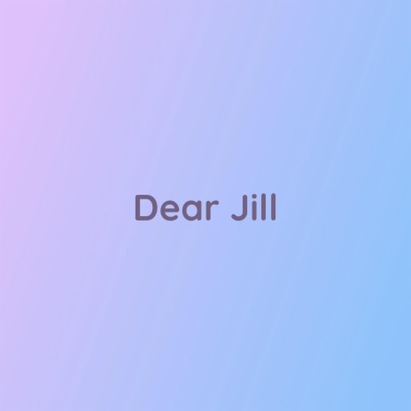 Dear Jill | Boomplay Music