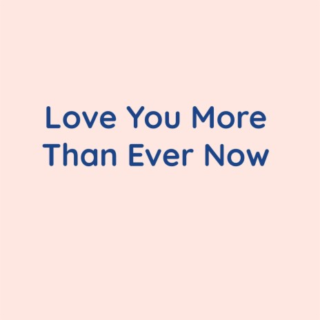 Love You More Than Ever Now | Boomplay Music