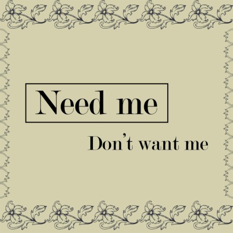Need Me, Don't Want Me | Boomplay Music