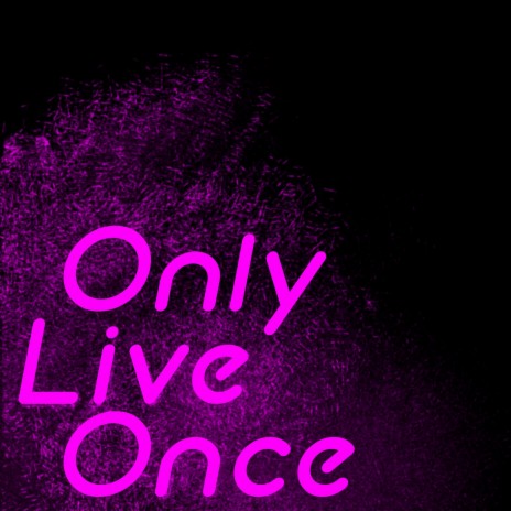 Only Live Once | Boomplay Music