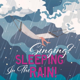 Singing? Sleeping In The Rain!