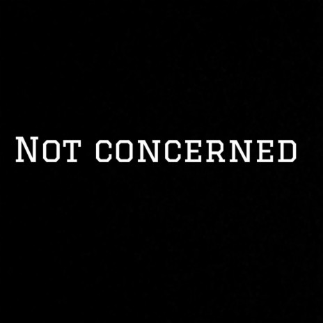 Not Concerned | Boomplay Music