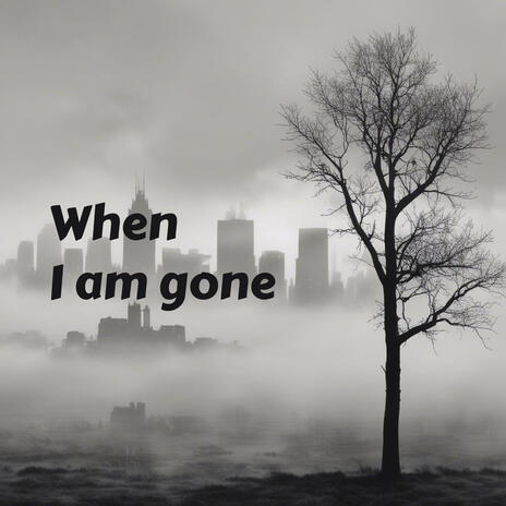 When I am gone | Boomplay Music