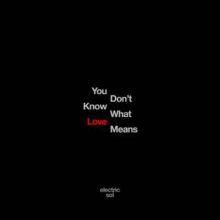 You Don't Know What Love Means