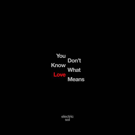 You Don't Know What Love Means | Boomplay Music