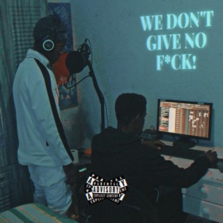 WE DON'T GIVE NO FUCK