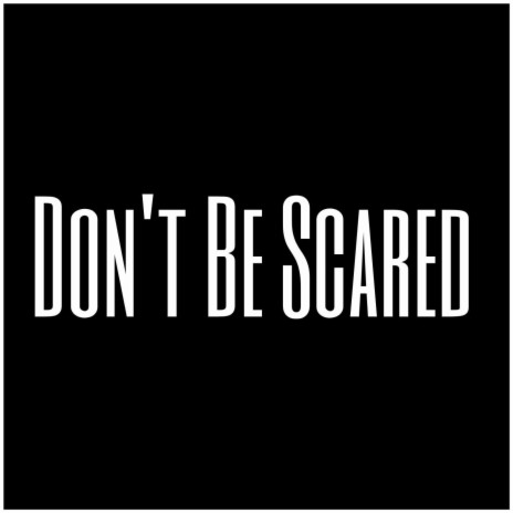 Don't Be Scared | Boomplay Music