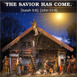 The Savior Has Come [Isaiah 9:6]; [John 1:1-5].