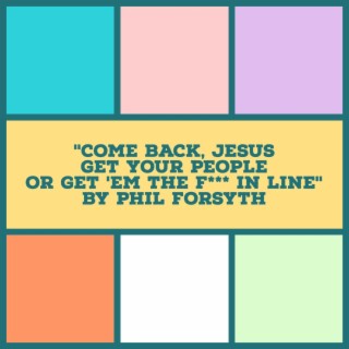 Come Back, Jesus / Get Your People / Or Get 'Em The Fuck In Line