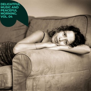 Delightful Music and Peaceful Morning, Vol. 04