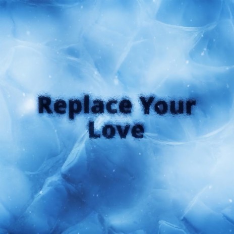 Replace Your Love | Boomplay Music