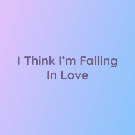 I Think I'm Falling In Love | Boomplay Music