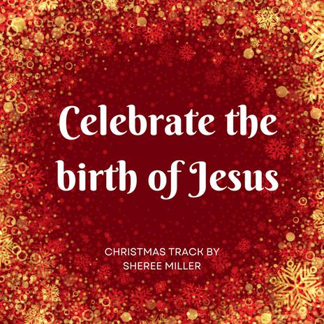 Celebrate the birth of Jesus | Boomplay Music