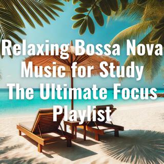 Relaxing Bossa Nova Music for Study – The Ultimate Focus Playlist