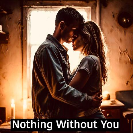 Nothing Without You | Boomplay Music