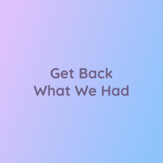 Get Back What We Had