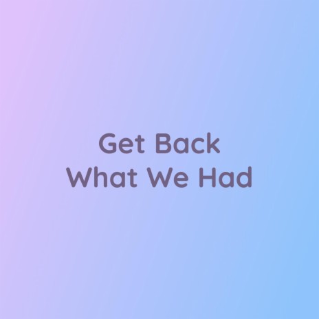 Get Back What We Had | Boomplay Music