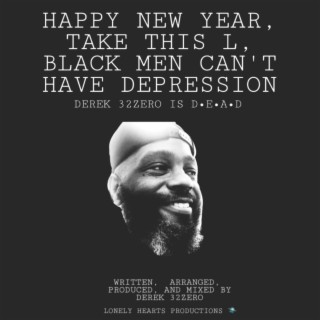 HAPPY NEW YEAR, TAKE THIS L, BLACK MEN CAN'T HAVE DEPRESSION DEREK 32ZERO IS DEAD