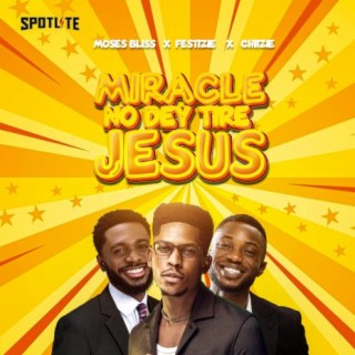 Miracle No Dey Tire Jesus ft. Festizie & Chizie lyrics | Boomplay Music