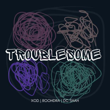 TROUBLESOME ft. DC SHAH & ROOHDRA | Boomplay Music