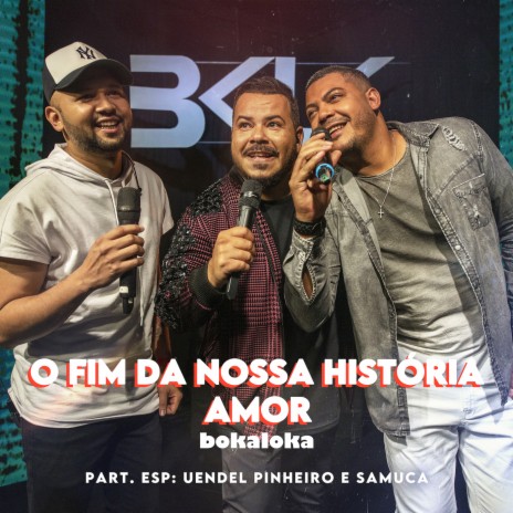 O Fim Da Nossa Historia / Amor (Medley) ft. Uendel Pinheiro & $amuka | Boomplay Music