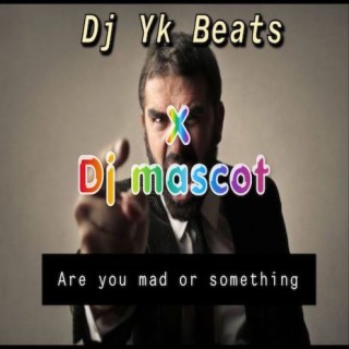 Dj Masscott x Dj Yk-Are You Mad or Something lyrics | Boomplay Music