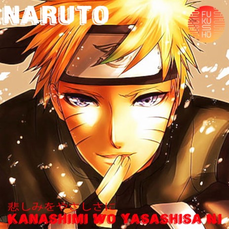 Kanashimi Wo Yasashisa Ni / 悲しみをやさしさに (Naruto opening 3)
