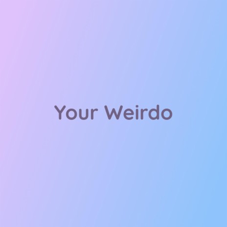 Your Weirdo | Boomplay Music