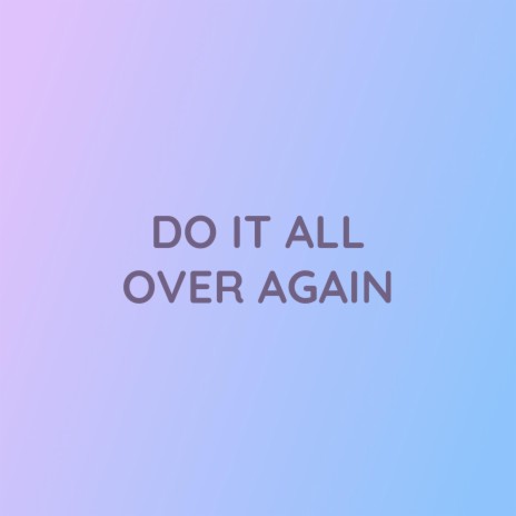 DO IT ALL OVER AGAIN | Boomplay Music
