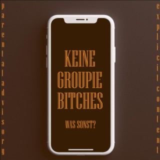 KEINE GROUPIE BITCHES (WAS SONST?)