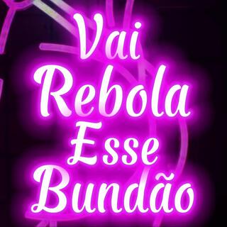 VAI REBOLA ESSE BUNDÃO