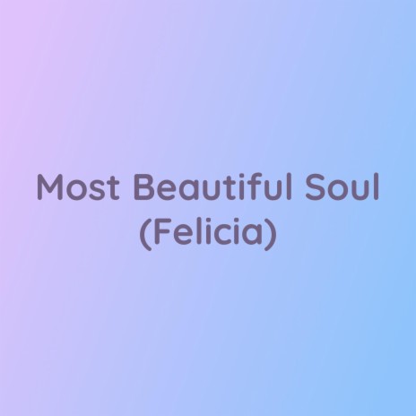 Most Beautiful Soul (Felicia)