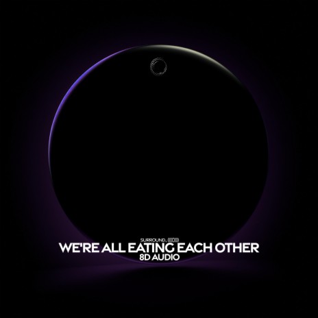 we're all eating each other (8d audio) ft. (((()))) | Boomplay Music