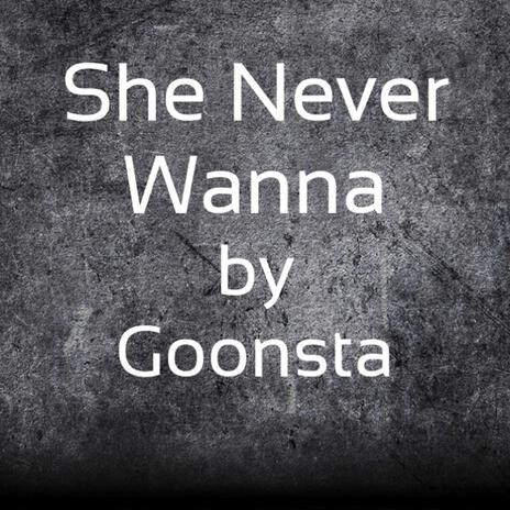 She-Never-Wanna-(Goonsta) | Boomplay Music