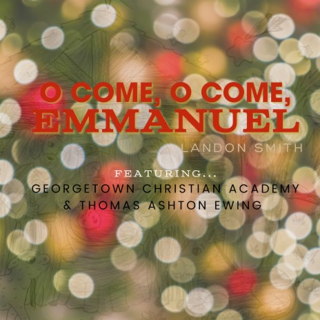 O Come, O Come, Emmanuel ft. Thomas Ashton Ewing & Georgetown Christian Academy | Boomplay Music