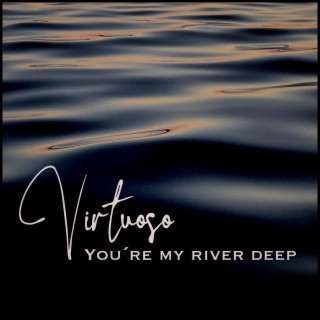 You´re My River Deep