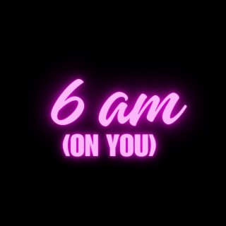 6 am (on you) (Radio Edit)