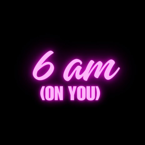 6 am (on you) (Radio Edit) | Boomplay Music
