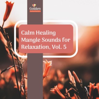 Calm Healing Mangle Sounds for Relaxation, Vol. 5