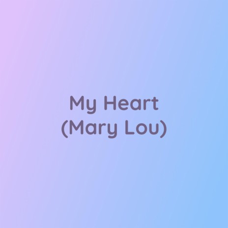 My Heart (Mary Lou) | Boomplay Music