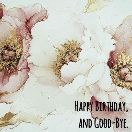 Happy Birthday, and Good-Bye. | Boomplay Music