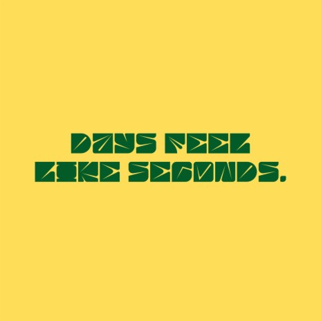 days feel like seconds. | Boomplay Music